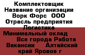 Комплектовщик › Название организации ­ Ворк Форс, ООО › Отрасль предприятия ­ Логистика › Минимальный оклад ­ 30 000 - Все города Работа » Вакансии   . Алтайский край,Яровое г.